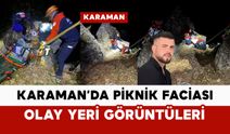 Karaman’da Piknik Faciası Olay Yeri Görüntüleri