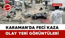 Karaman'da Feci Kazanın Olay Yeri Görüntüleri