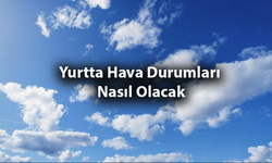 Yurtta Hava Durumları Nasıl Olacak