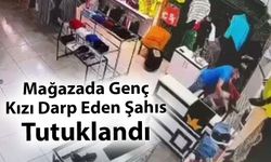 Mağazada Genç Kızı Darp Eden Şahıs Tutuklandı