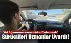 Uzmanlardan Sürücülerinin Kabusu Yol Hipnozuna Karşı Uyarı