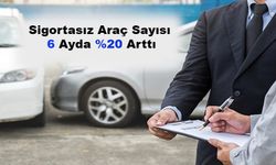 Sigortasız Araç Sayısı 6 Ayda %20 Arttı