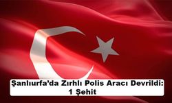 Şanlıurfa’da Zırhlı Polis Aracı Devrildi: 1 Şehit