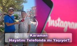 Karaman Hayatını Telefonda mı Yaşıyor?