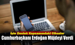 Cumhurbaşkanı Erdoğan Müjdeyi Verdi; İşte Destek Kapsamındaki Cihazlar