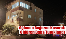 Oğlunun Boğazını Keserek Öldüren Baba Tutuklandı