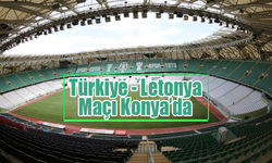 Türkiye - Letonya Maçı Konya Stadyumu'na Alındı