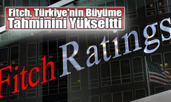 Fitch, Türkiye’nin Büyüme Tahminini Yükseltti