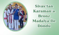 Sivas’tan Karaman’a Bronz Madalya İle Döndü