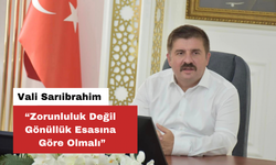 Vali Sarıibrahim “Zorunluluk Değil Gönüllük Esasına Göre Olmalı”