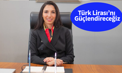 Türk Lirası’nı Güçlendireceğiz