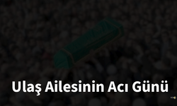 Ulaş Ailesinin Acı Günü