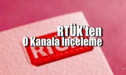 RTÜK’ten O Kanala İnceleme