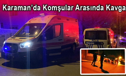 Karaman’da Komşular Arasında Kavga