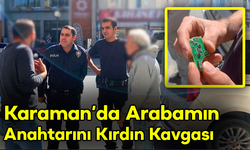 Karaman’da Arabamın Anahtarını Kırdın Kavgası