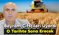 Bayram Çiftçileri Uyardı: O Tarihte Sona Erecek