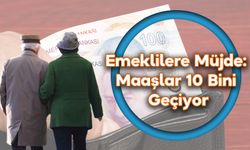 Emeklilere Müjde: Maaşlar 10 Bini Geçiyor