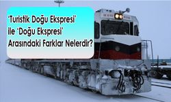 ‘Turistik Doğu Ekspresi’ ile ‘Doğu Ekspresi’ Arasındaki Farklar Nelerdir?