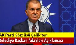 AK Parti Sözcüsü Çelik’ten Belediye Başkan Adayları Açıklaması