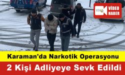Karaman'da Narkotik Operasyonu: 2 Kişi Adliyeye Sevk Edildi