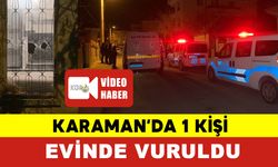 Karaman’da 1 Kişi Evinde Vuruldu