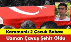 Karamanlı 2 Çocuk Babası Uzman Çavuş Şehit Oldu