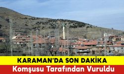 Karaman'da Komşusu Tarafından Vuruldu