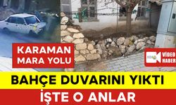 Karaman'da Otomobil Bahçe Duvarına İşte Böyle Çarptı