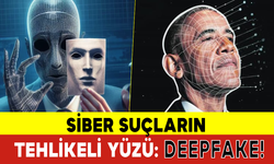 Siber Suçların Tehlikeli Yüzü: Deepfake