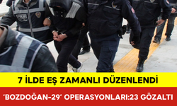 7 İlde ‘Bozdoğan-29’ Operasyonları:23 Gözaltı