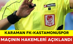 Karaman FK-Kastamonuspor Maçının Hakemleri Açıklandı