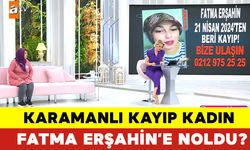 Karamanlı Kayıp Kadın Fatma Erşahin'e Noldu?