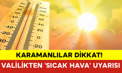 Karamanlılar Dikkat! Valilikten 'Sıcak Hava' Uyarısı