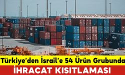 Türkiye’den İsrail’e 54 Ürün Grubunda İhracat Kısıtlama
