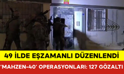 49 İlde ‘Mahzen-40’ Operasyonları: 127 Gözaltı