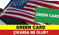 Green Card Çıkarsa Ne Olur ? Green Card Nedir?