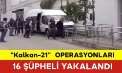 “Kalkan-21” Operasyonlarında 16 Şüpheli Yakalandı