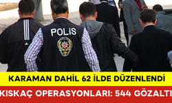 Karaman Dahil 62 İlde Kıskaç Operasyonları: 544 Gözaltı