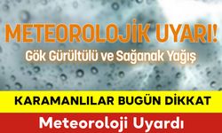 Karamanlılar Bugün Dikkat: Meteoroloji Uyardı