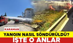 Karaman'da Çıkan Yangın Nasıl Söndürüldü? İŞTE O ANLAR