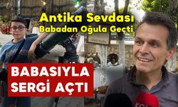 Antika Sevdası Babadan Oğula Geçti Babasıyla Birlikte Antika Sergisi Açtı