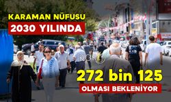 Karaman Nüfusu 2030 Yılında 272 Bin 125 Olması Bekleniyor