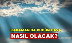 Karaman'da Bugün Hava Nasıl Olacak? Karaman'da Hava Durumu