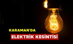 Karaman'da Elektrik Kesintisi Yaşanacak