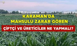 Karaman'da Mahsulü Zarar Gören Çiftçi ve Üreticiler Ne Yapmalı?