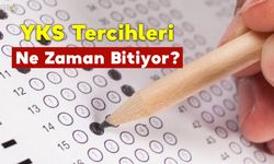 YKS Tercihleri Ne Zaman Bitiyor?