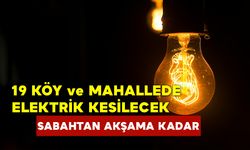 19 Köy ve Mahallede Sabahtan Akşama Kadar Elektrik Kesilecek