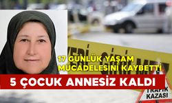 17 Günlük Yaşam Mücadelesini Kaybetti 5 Çocuk Annesiz Kaldı