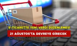 E-ticarette yeni vergi düzenlemesi 21 Ağustos'ta devreye girecek