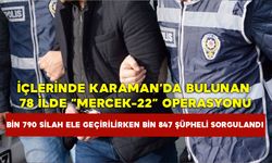 İçlerinde Karaman’da bulunan 78 ilde “Mercek-22” Operasyonu